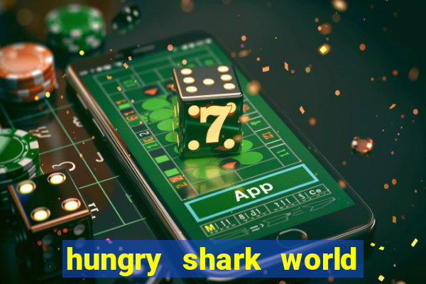 hungry shark world dinheiro infinito ios